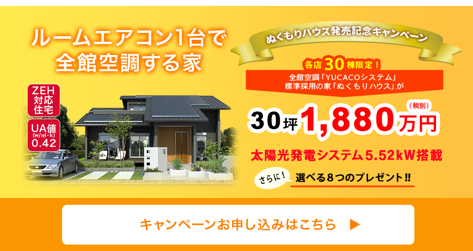 全館空調「YUCACOシステム」標準採用の家「ぬくもりハウス」が30坪税別1880万円 キャンペーンお申込みはこちら
