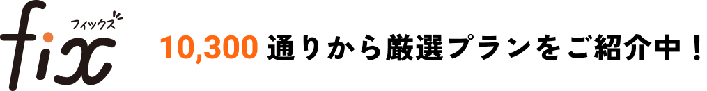 FIX 10,300通りから厳選プランをご紹介中！
